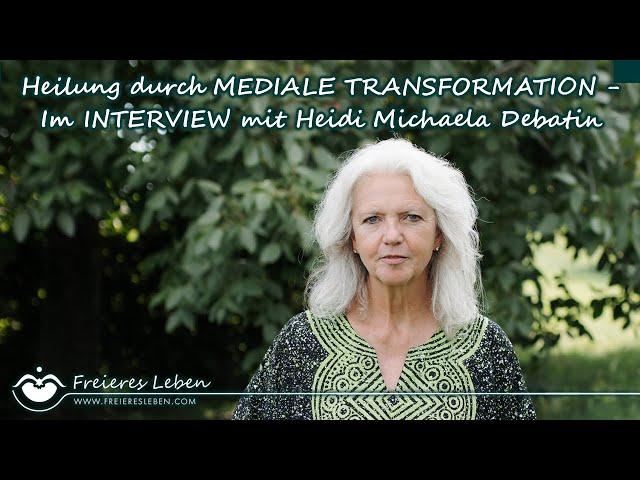 HEILUNG durch MEDIALE TRANSFORMATION - Im Interview mit Heidi Michaela Debatin