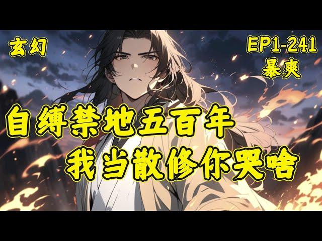 【自缚禁地五百年，我当散修你哭啥】（EP1-241）顾修一朝醒悟，一纸弃宗灵约判出宗门，化身散修自寻大道。夺天机，争仙缘。画神符，开天源。我辈修士，本该顶天、立地、斩妖、除魔....