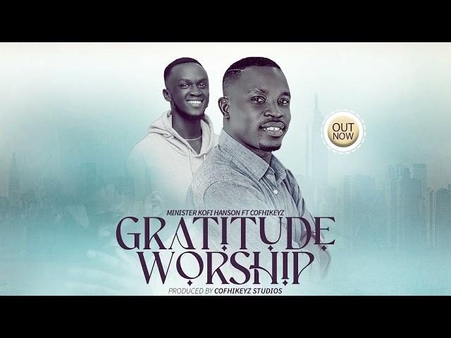 GRATITUDE WORSHIP - Minister Kofi Hanson ft CofhiKeyz ||COFHIKEYZ STUDIOS||