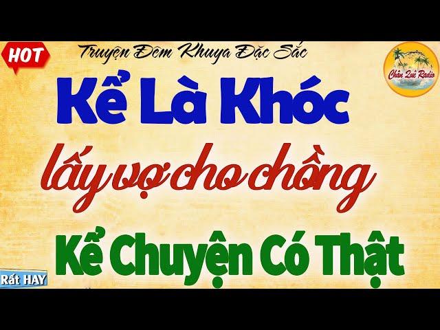 Kể chuyện tâm sự đêm khuya Hay: Lấy Vợ Cho Chồng - Nghe Là Khóc - đọc truyện đêm khuya có thật
