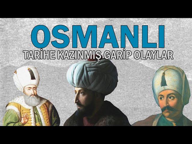 Cihan İmparatorluğu Osmanlı'da Tarihe Kazınmış Enteresan Olaylar