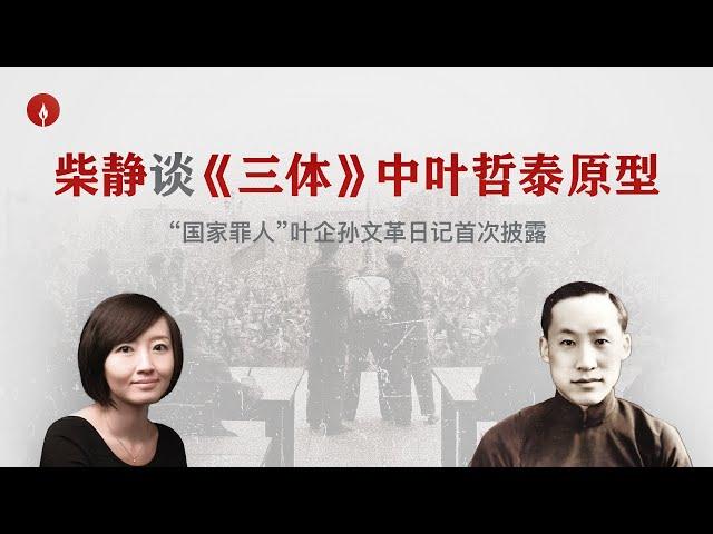 柴静：《三体》原型“国家罪人”叶企孙文革日记首次披露The True Story Behind “Three-Body”