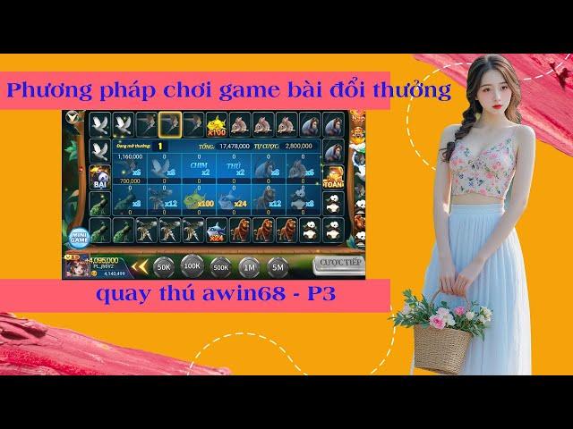 App Awin - Kufun | Cách chơi game bài đổi thưởng uy tín nhất | quay thú awin68 - P3