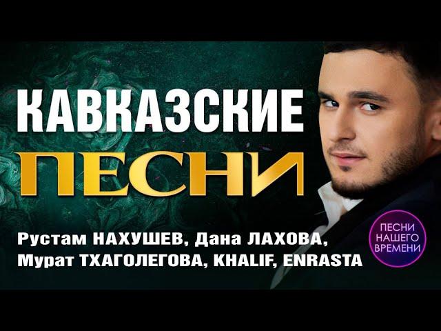 Кавказские песни. Самые зажигательные хиты! Д. Лахова, Р. Нахушев, М. Тхагалегов, Enrasta, RAMAZ.