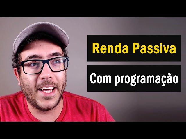 O QUE VOCÊ PRECISA SABER PARA GERAR RENDA PASSIVA COM PROGRAMAÇÃO