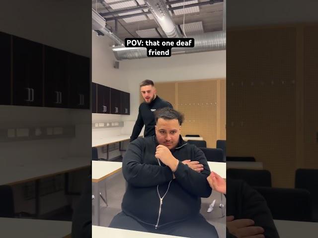That one deaf friend 