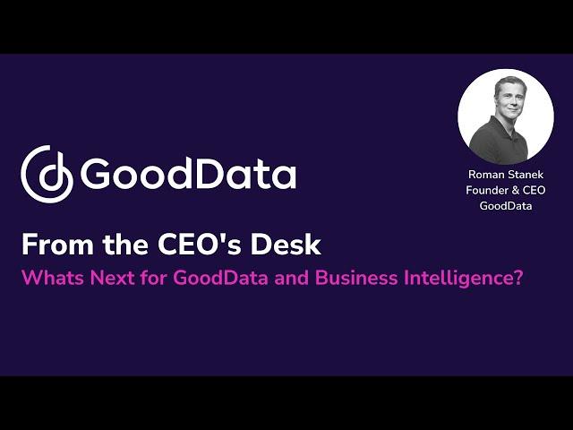 From the CEO's Desk | What's Next for GoodData and Business Intelligence?