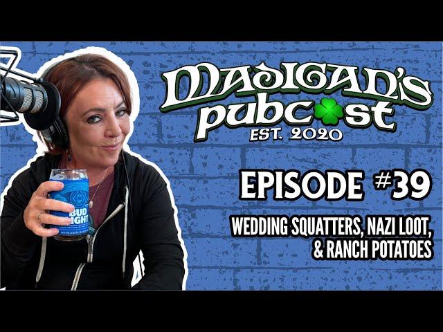 Madigan's Pubcast, EP39: Wedding Squatters, Nazi Loot, & Ranch Potatoes