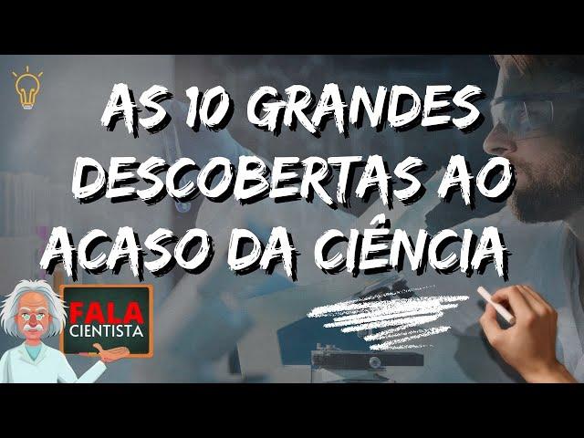 As 10 grandes DESCOBERTAS ao acaso da CIÊNCIA | Fala Cientista