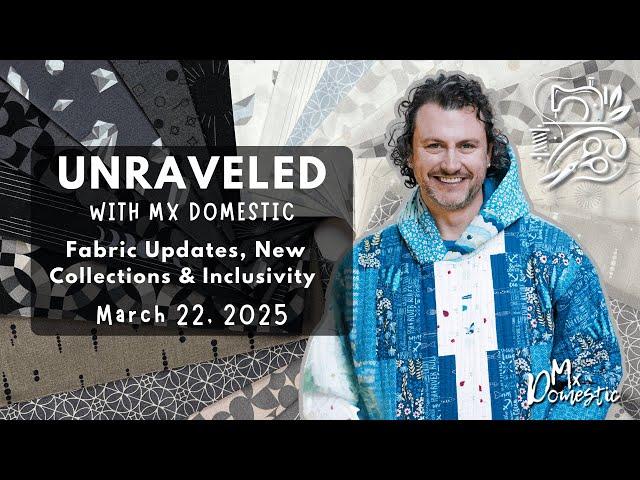 Unraveled with Mx Domestic | March 22, 2025 | Fabric Updates, New Collections & Inclusivity