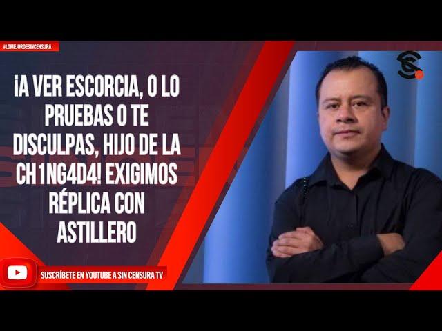 ¡A VER ESCORCIA, O LO PRUEBAS O TE DISCULPAS, HIJO DE LA CH1NG4D4! EXIGIMOS RÉPLICA CON ASTILLERO