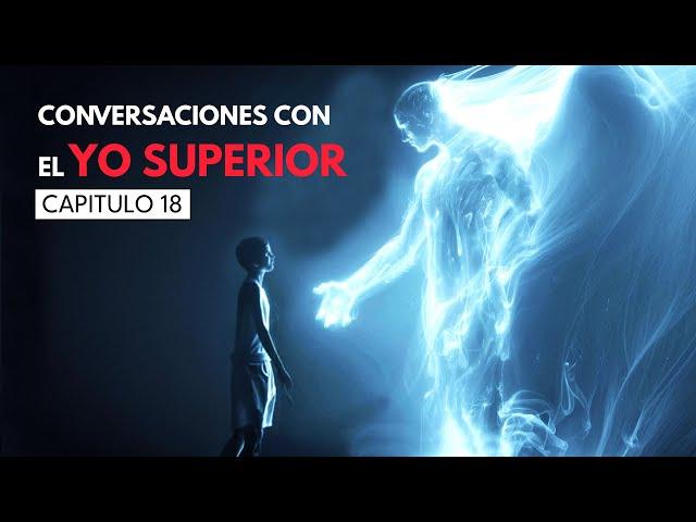 ¿Qué es todo esto? Conversaciones con el "YO SUPERIOR" Capitulo 18