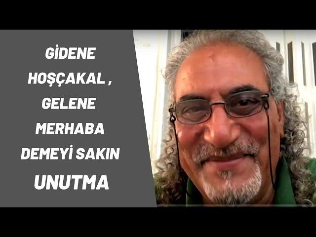 Gidene Hoşçakal , Gelene  Merhaba demeyi sakın unutma. Cavit Çağ