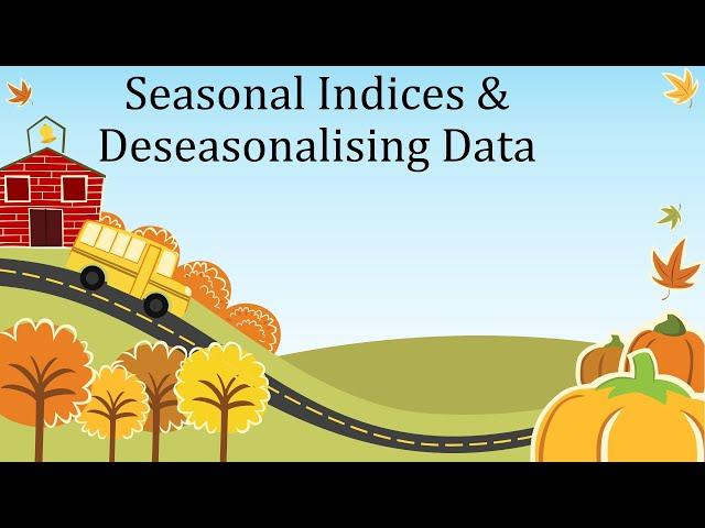 Deseasonalising Data and use of seasonal indices