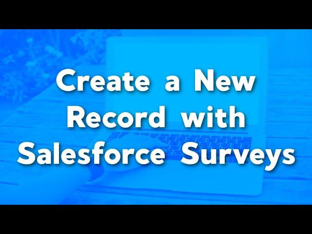 Create a New Record with Salesforce Surveys | Salesforce Survey Data Mapping | Survey Tutorials