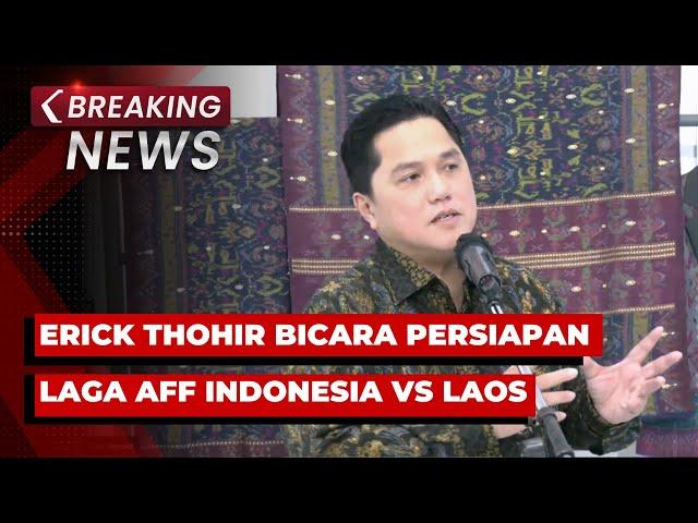 BREAKING NEWS - Erick Thohir Bicara Persiapan Laga AFF Indonesia Vs Laos