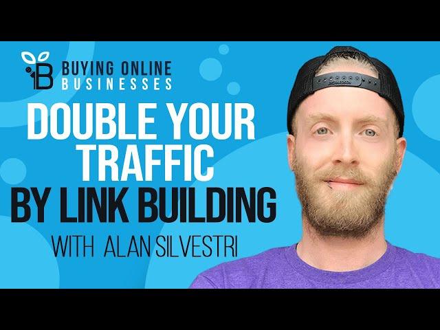 Double Your Traffic With Just Link Building with Alan Silvestri