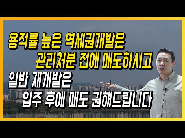 용적률 높은 역세권개발은 관리처분 전에 매도하시고 일반 재개발은 입주 후에 매도 권해드립니다