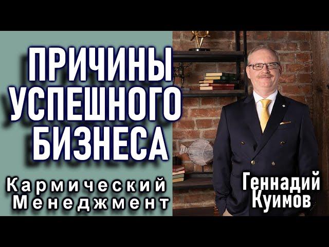 ПРИЧИНЫ УСПЕШНОГО БИЗНЕСА. ГЕННАДИЙ КУИМОВ {Кармический Менеджмент}