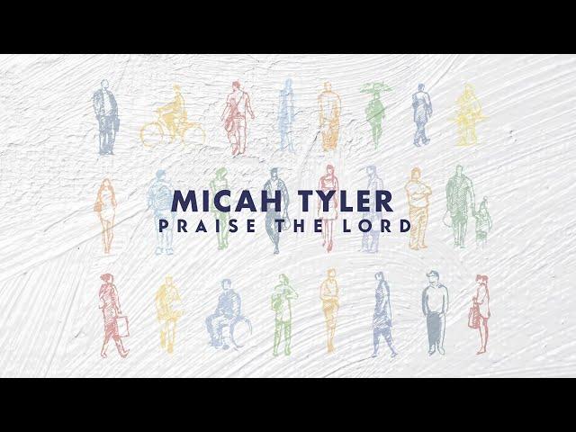 Micah Tyler  - Praise The Lord (Official Lyric Video)