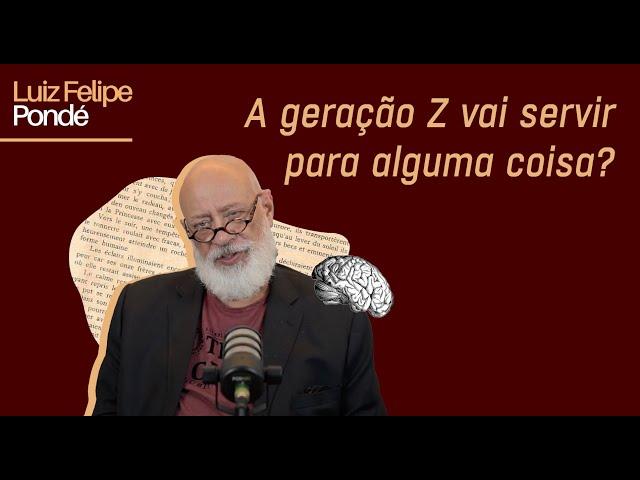 A geração Z vai servir para alguma coisa? | Luiz Felipe Pondé