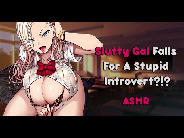 ~Slutty Gal Falls For A Stupid Introvert?!?~ (ASMR Roleplay)