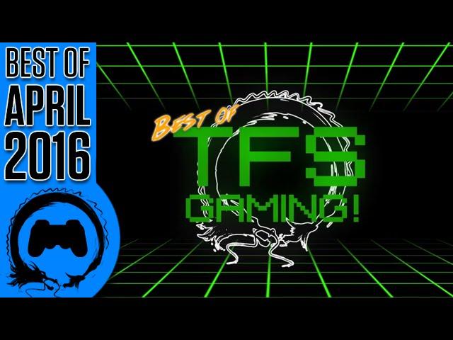 The Best of TFS Gaming - April 2016