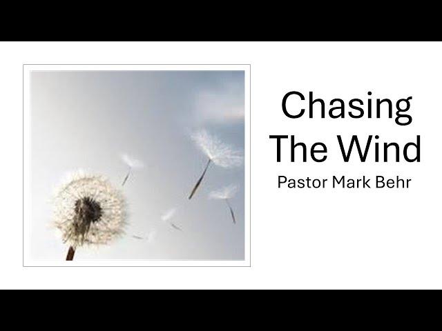 "Chasing the Wind" by Pastor Mark Behr