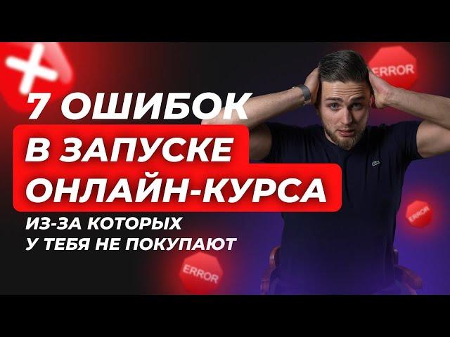 7 ОШИБОК В ЗАПУСКЕ ОНЛАЙН-КУРСА, из-за которых у тебя НЕ покупают | 7 ОШИБОК В ПРОДАЖАХ ОНЛАЙН-ШКОЛЫ