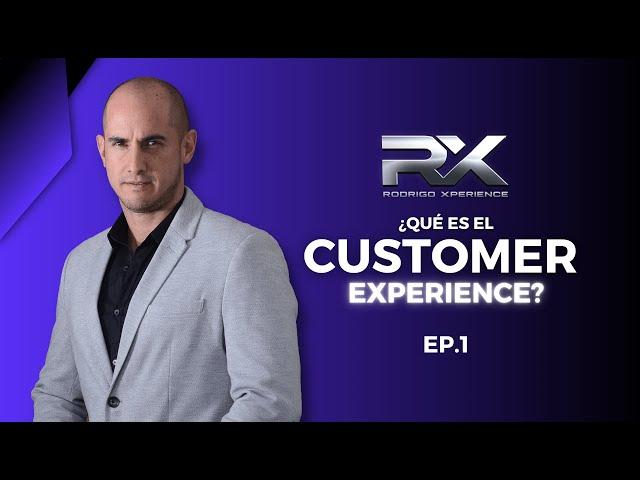 EP. 1 ¿Qué es el customer experience? | Rodrigo Xperience