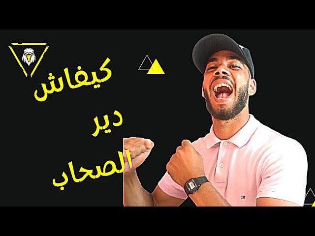 كيفاش دير الصحاب ! غادي يولي كلشي باغي يعمر معاك و غاتولي عزيز على كلشي ! علم النفس كايجاوبك