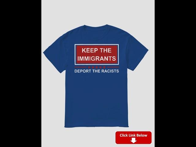 KEEP IMMIGRANTS DEPORT THE RACISTS T SHIRT