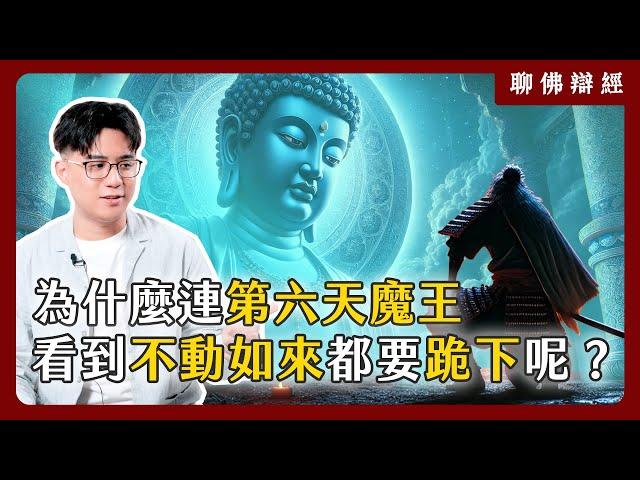 為什麼連第六天魔王，看到不動如來都要跪下呢？｜聊佛辯經系列