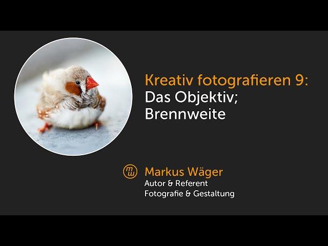 Kreativ Fotografieren 9: Das Objektiv; die Brennweite