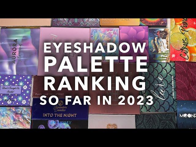 Ranking Eyeshadow Palettes I tried so far in 2023