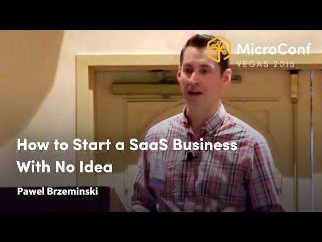 How to Start a SaaS Business With No Idea – Pawel Brzeminski – MicroConf 2015