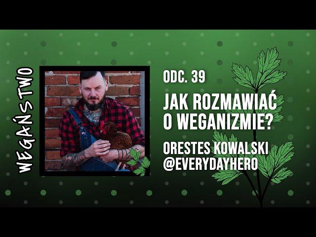 Na styku światopoglądów, czyli jak rozmawiać o weganizmie. Orestes Kowalski - odc. 39