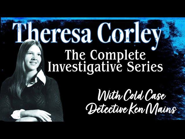 Theresa Corley | The Complete Investigative Series By Renowned Cold Case Detective Ken Mains