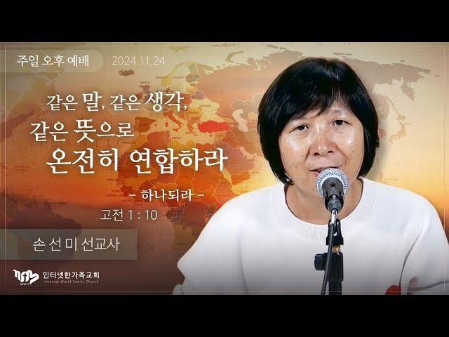 2024.11.24(일) 같은 말, 같은 생각, 같은 뜻으로 온전히 연합하라(하나되라) (고전1:10) [손선미 선교사]