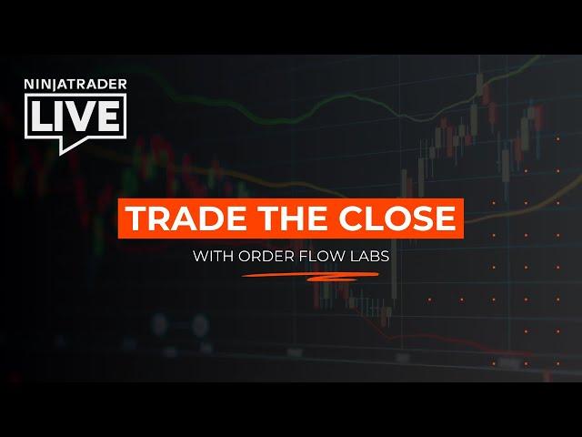 NinjaTrader Live | Trade the Close with OrderFlow Labs (5/27/25)