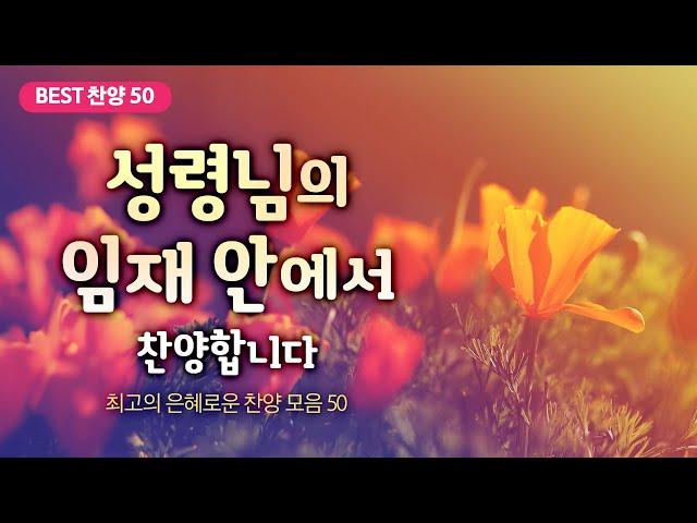 [최고의 은혜로운 찬양 모음 50] 성령님의 임재 안에서 찬양합니다