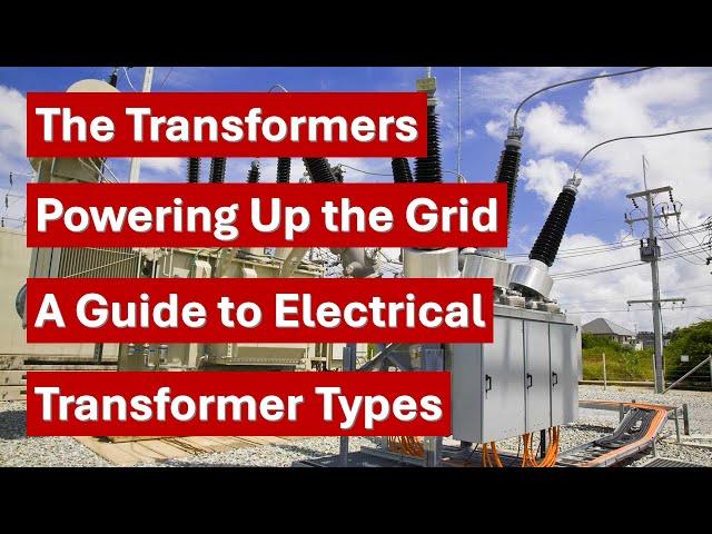 The Transformers: Powering Up the Grid - A Guide to Electrical Transformer Types