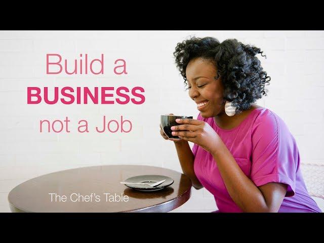 Build a Business Not a Job - Corporate to Culinary