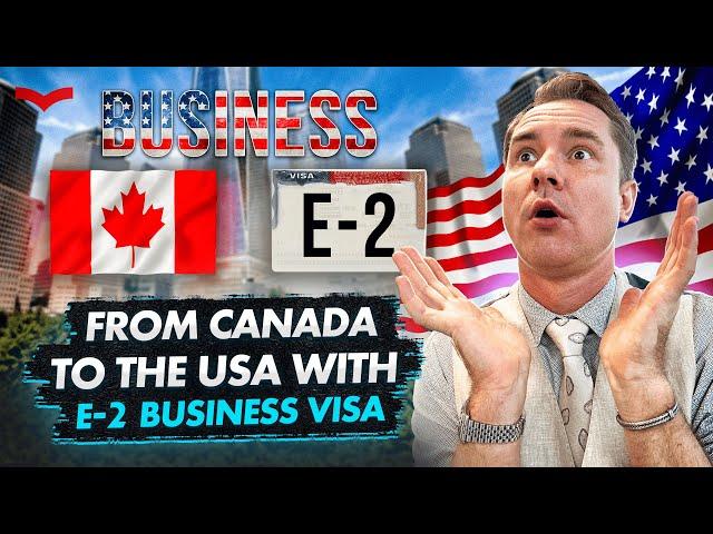 E-2 BUSINESS VISA FOR CANADIANS: EVERYTHING YOU NEED TO KNOW FOR THE US IMMIGRATION