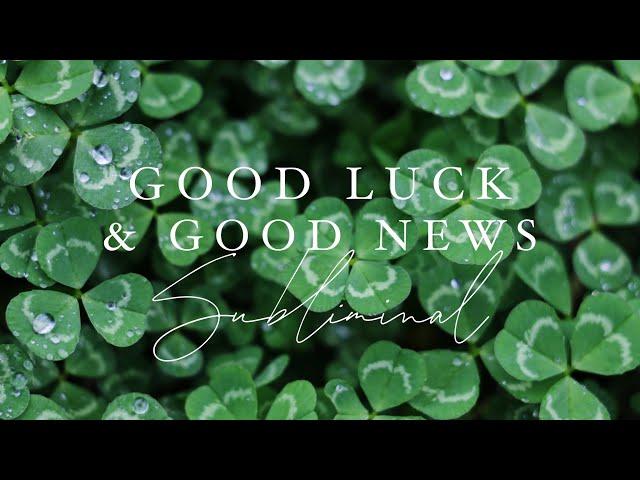 WISHES FULFILLED!  Manifest & Attract GOOD LUCK & GOOD NEWS Subliminal 