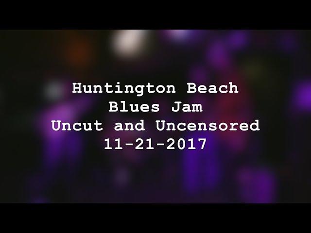 Huntington Beach Blues Jam Uncut and Uncensored 11-21-2017 | MikesGigTV