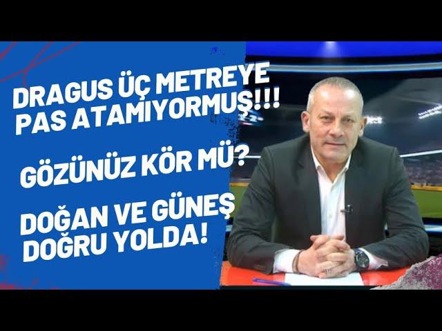 Dragus üç metreye pas atamıyormuş!!! Gözünüz kör mü? Doğan ve Güneş doğru yolda!