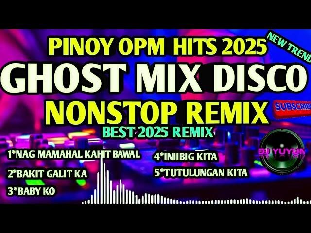 NONSTOP PINOY OPM HITS 2025|GHOST_MIX_DISCO|DJYUYUN