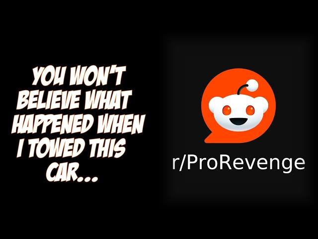 r/ProRevenge : You Won't Believe What Happened When I Towed This Car...