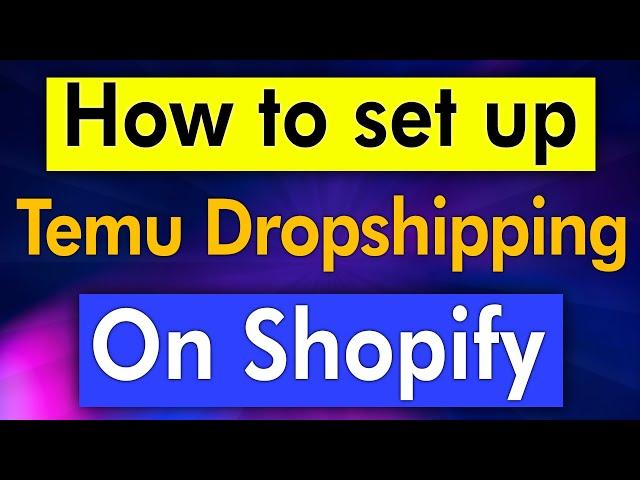 How to Set up Temu Dropshipping on Shopify the right way